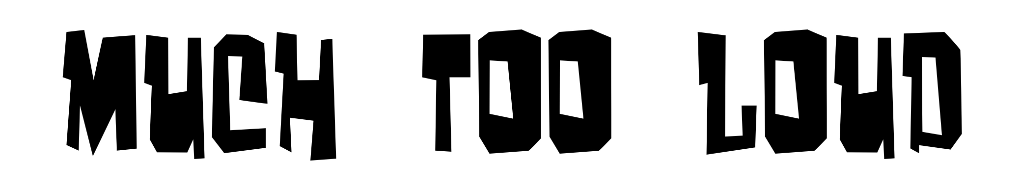 Much too loud