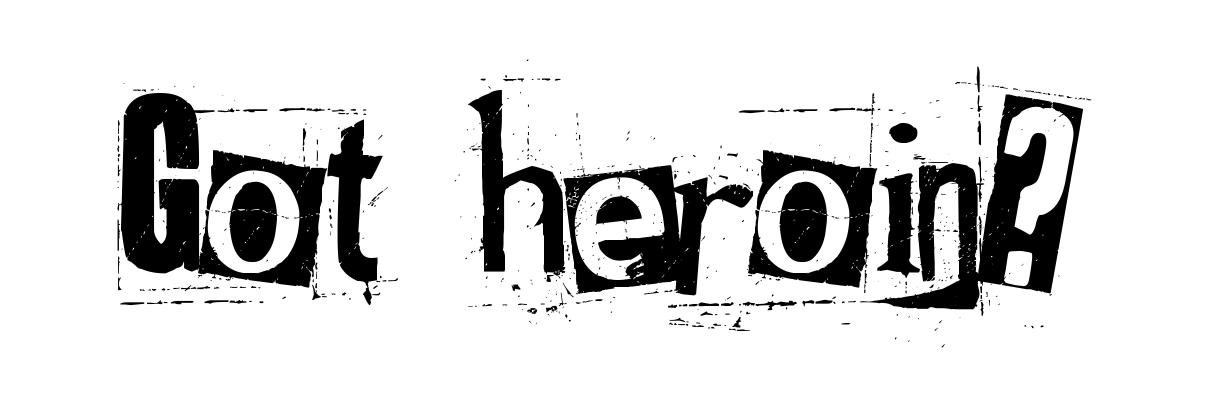 Got heroin?
