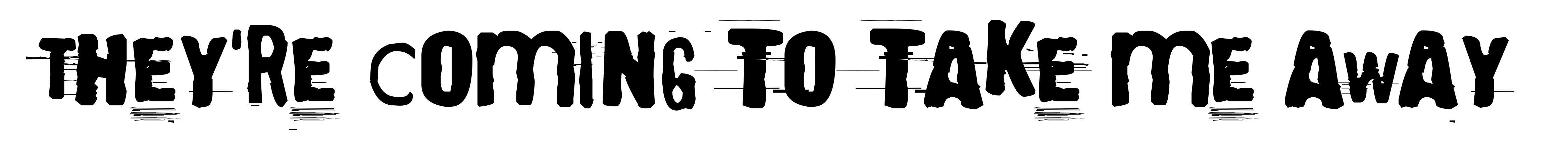 They're coming to take me away