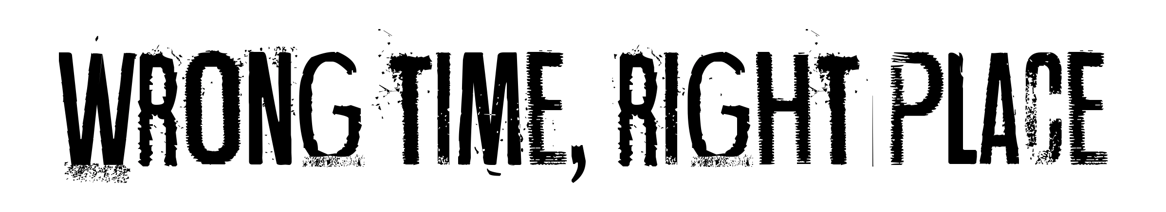 Wrong time, right place