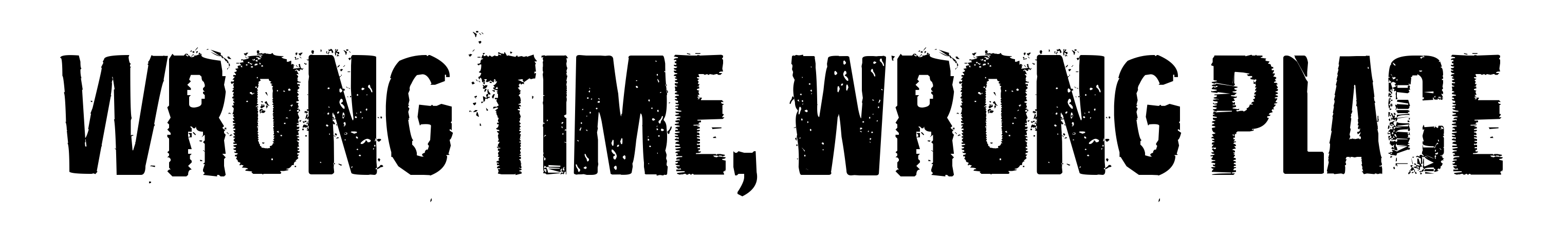 Wrong time, wrong place