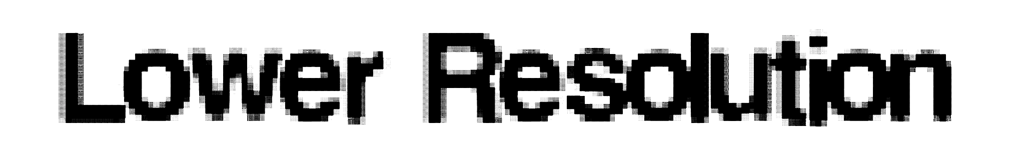 Lower Resolution