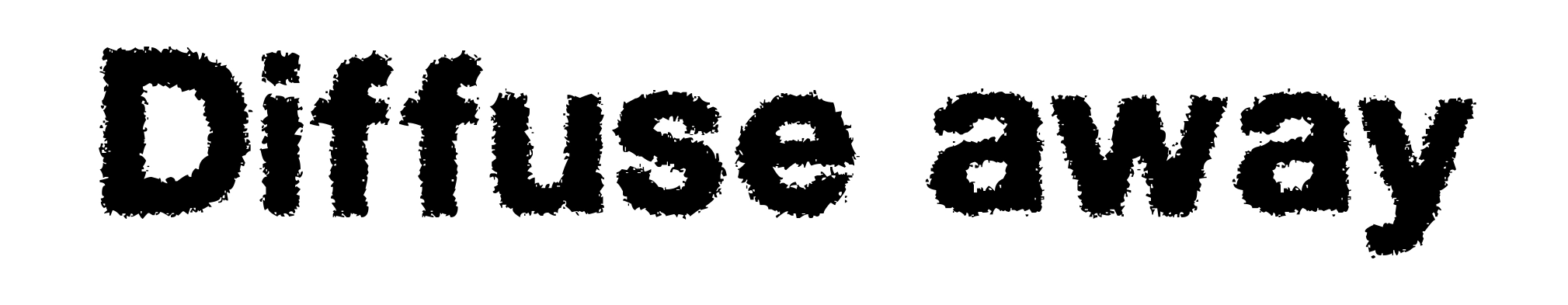 Diffuse away