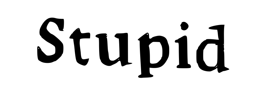 Stupid
