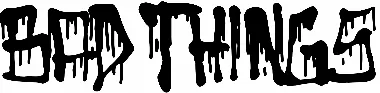 Bad Things