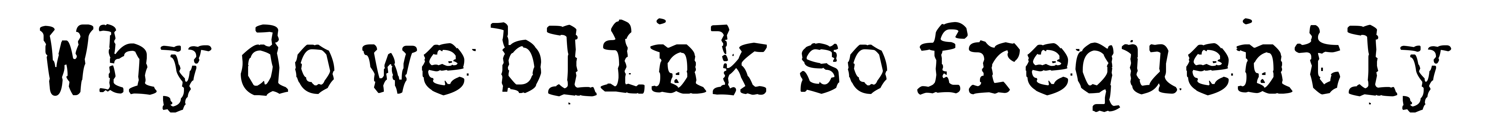 Why do we blink so frequently