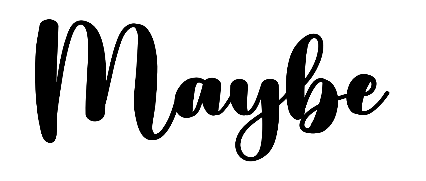 Maybe