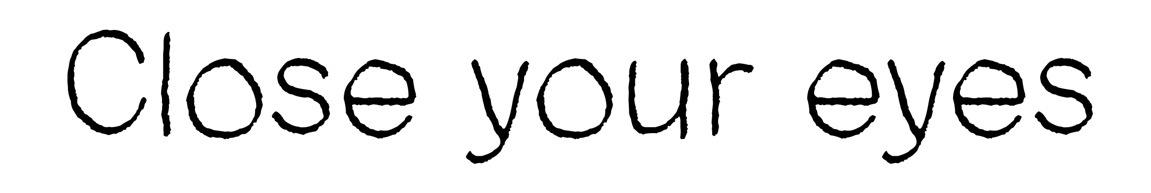 Close your eyes