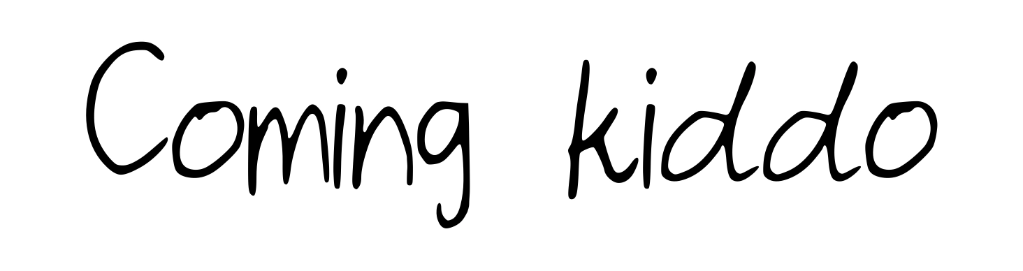 Coming kiddo