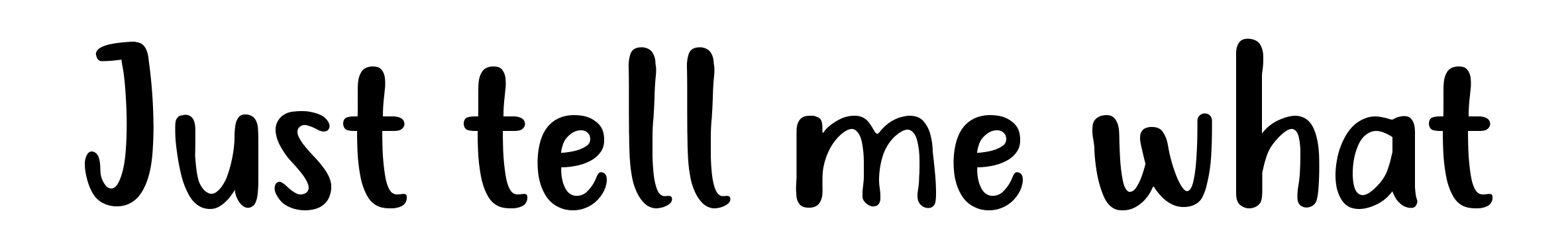 Just tell me what