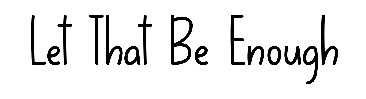 Let That Be Enough
