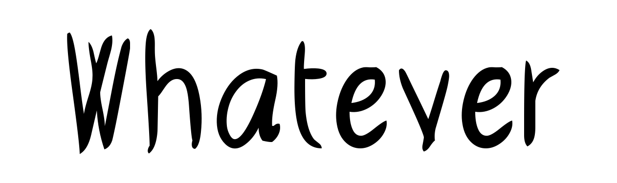 Whatever