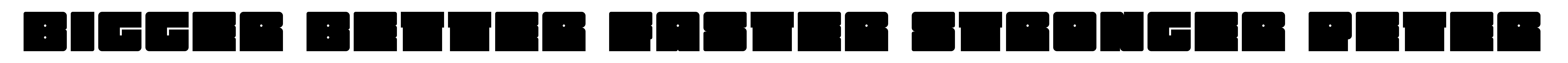 Bigger Better Faster Stronger Peter