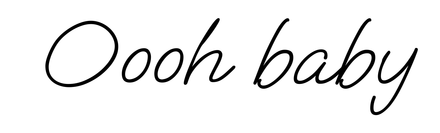 Oooh baby